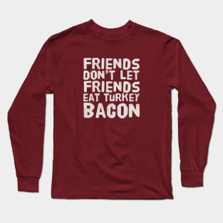 Friends Don't Let Friends Eat Turkey Bacon Long Sleeve T-Shirt